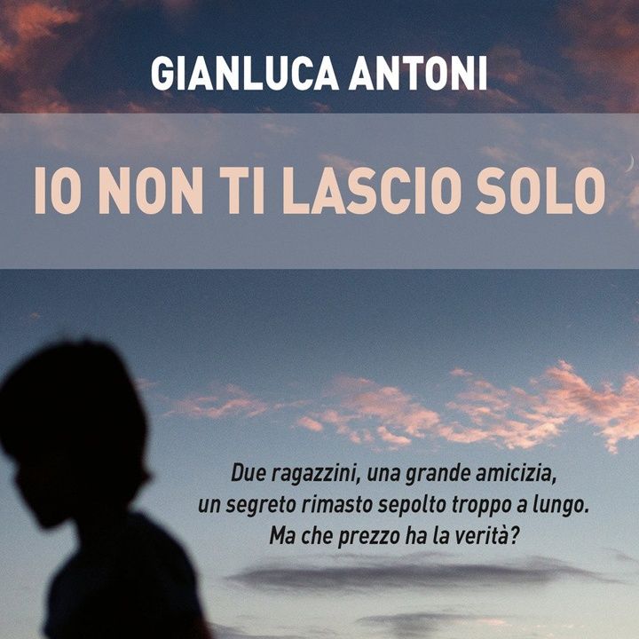 Gianluca Antoni: due ragazzini, una grande amicizia, un segreto custodito per oltre trent'anni...