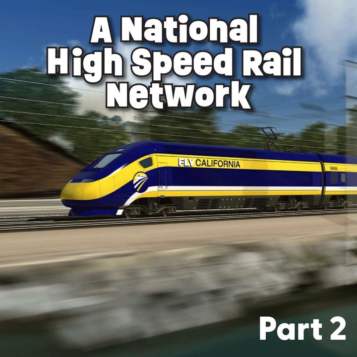 Part 2: What If The United States Had A National High Speed Rail Network?