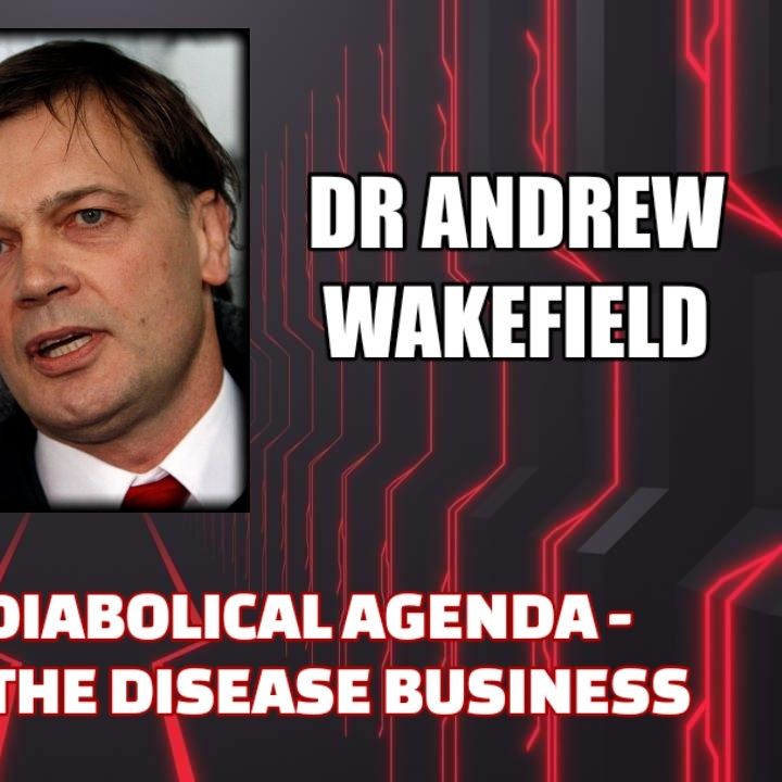 Infertility: A Diabolical Agenda - Depopulation - The Disease Business w/ Dr Andrew Wakefield