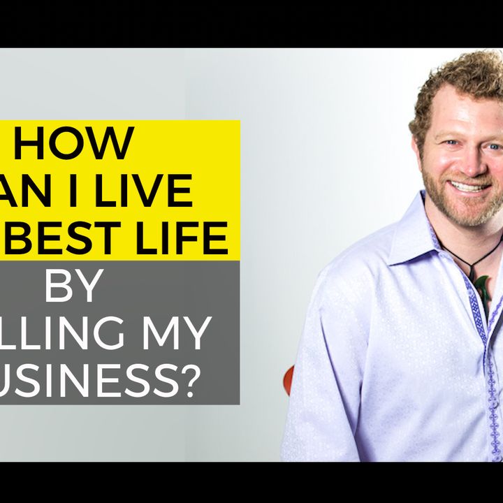 How Can I Live My Best Life by Selling My Business