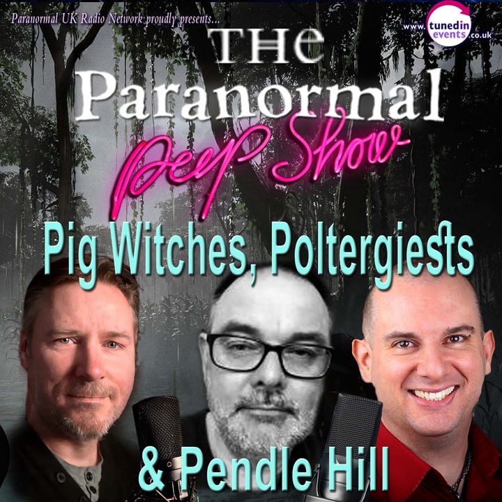 The Paranormal Peep Show - Pig Witches ,Poltergeists & Pendle Hill with guest Craig Bryant