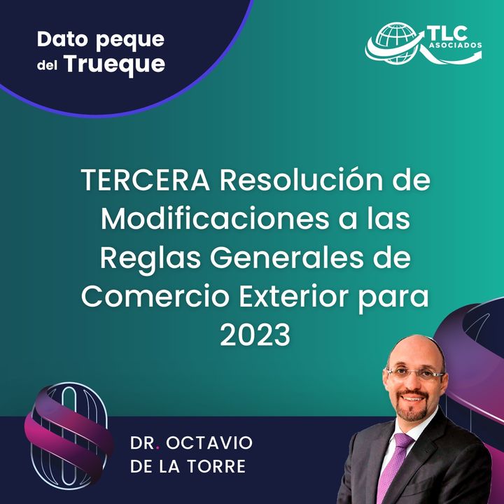 E191 Dato Peque del Trueque: TERCERA Resolución de Modificaciones a las Reglas Generales de Comercio Exterior para 2023