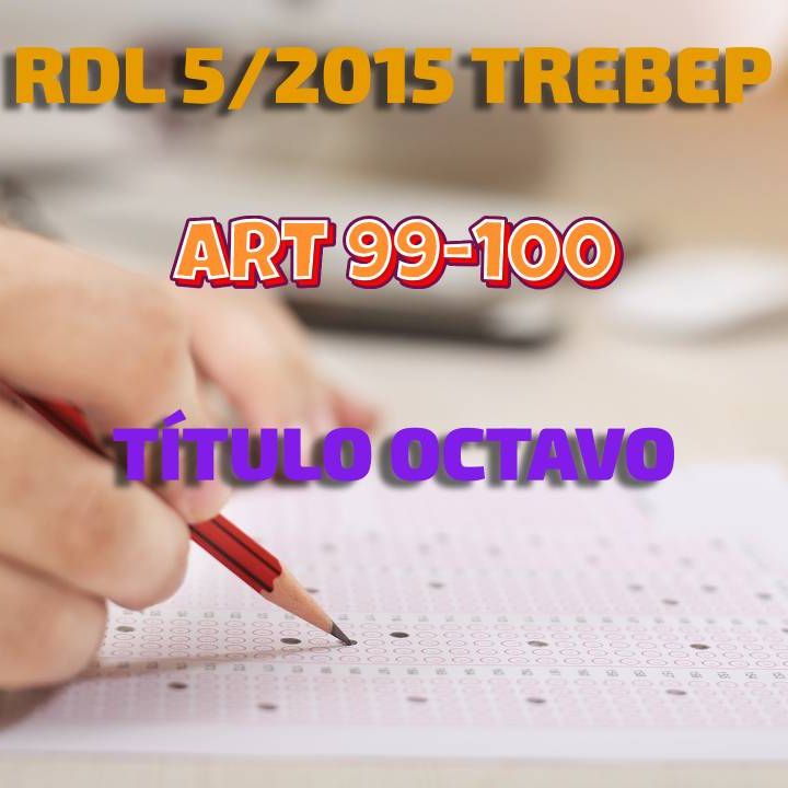 Art 99-100 del Título VIII: RDL 5/2015 por el que se aprueba el TREBEP