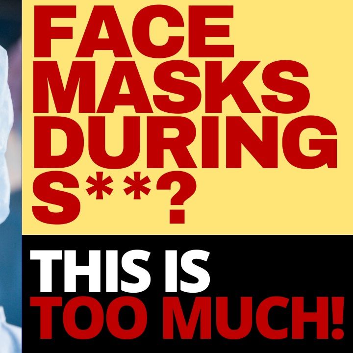 DO YOU NOW YOU HAVE TO WEAR A MASK DURING SEX?