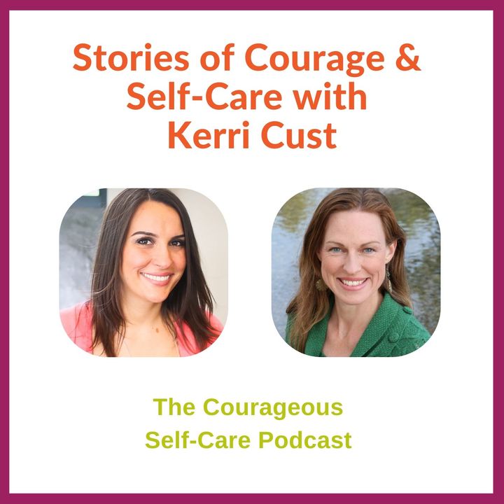 Stories of Courage & Self-Care with Kerri Cust