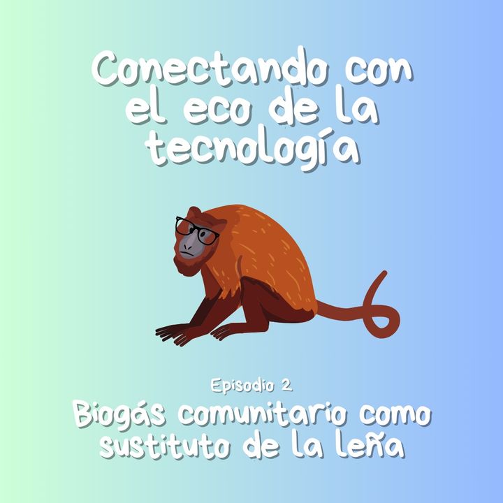 Ep. 2 - Biogás comunitario como sustituto de la leña - Tecnología