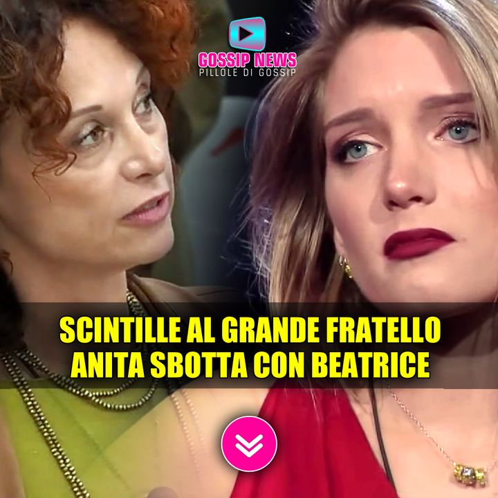 Scintille Al Grande Fratello: Anita Sbotta Con Beatrice! 