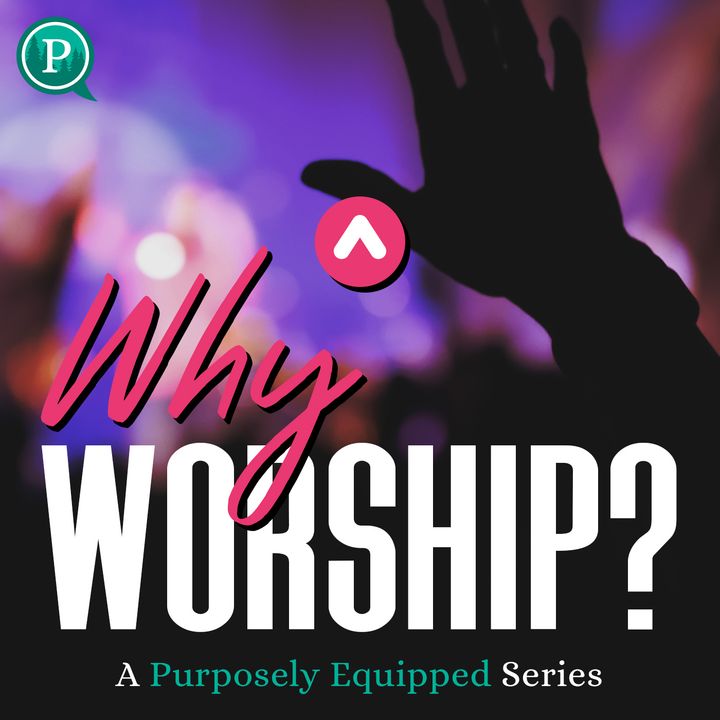 Why Worship? A New Purposely Equipped Series Starts Sept 28th!