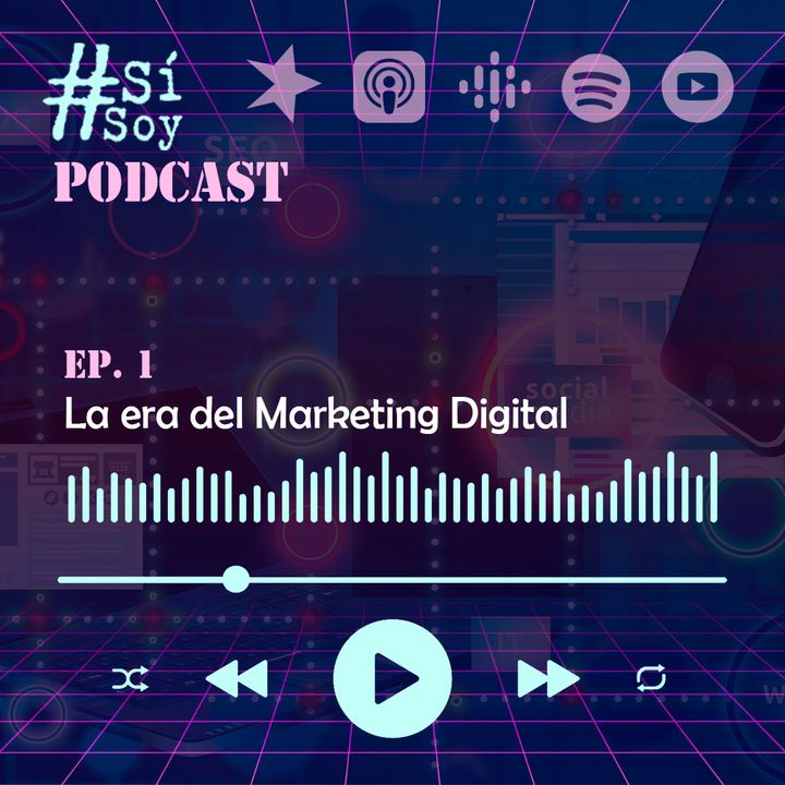 La era del Marketing Digital -  #SiSoy Podcast EP 1