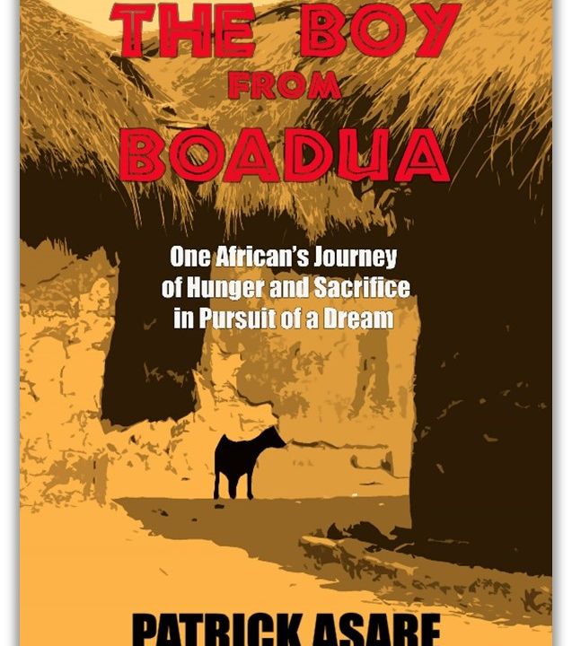 Patrick Asare. The Boy from Boadua: One African’s Journey of Hunger and Sacrifice in Pursuit of a Dream