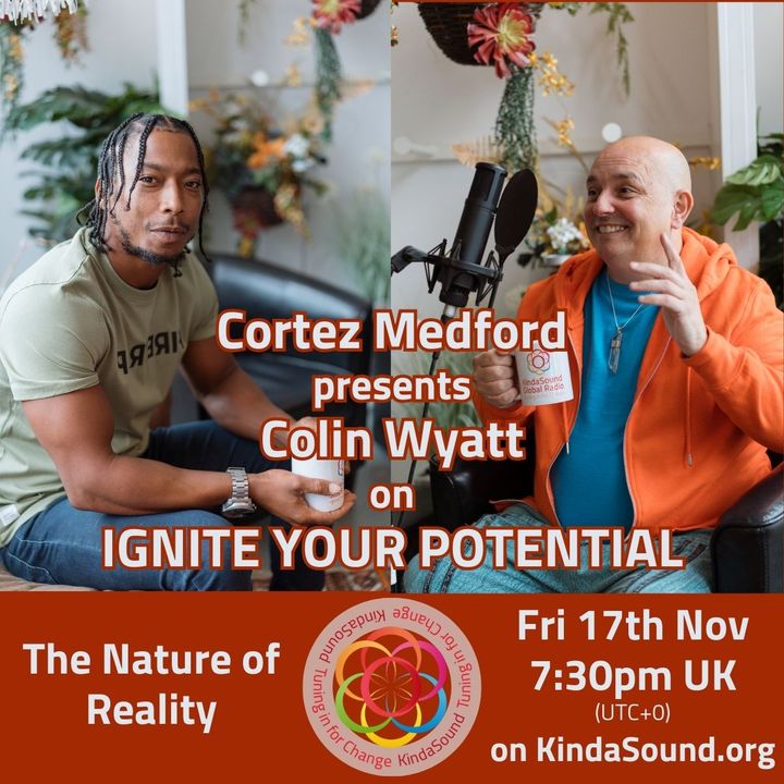 The Nature of Reality | Colin Wyatt on Ignite Your Potential with Cortez Medford