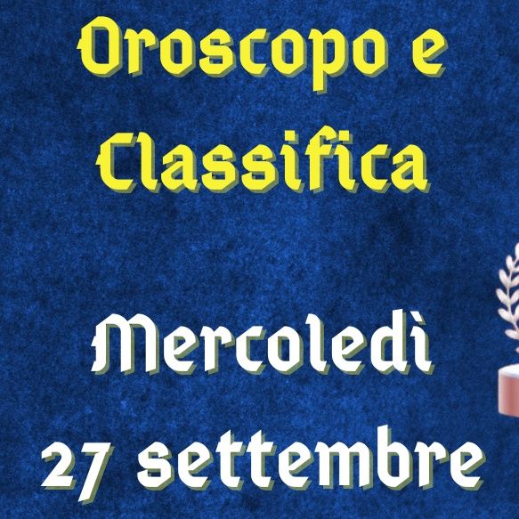 Oroscopo e classifica di mercoledì 27 settembre 2023: ammissioni per il Toro, Scorpione affiatato