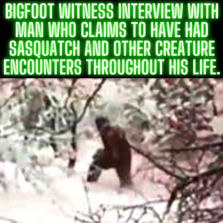BIGFOOT Witness Interview with Man who Claims to have had Sasquatch and other Creature Encounters Throughout his life