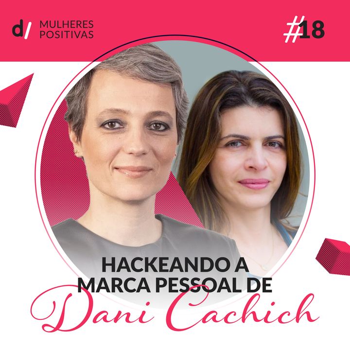 Mulheres Positivas #18 - Hackeando a marca pessoal de Dani Cachich | com Susana Arbex