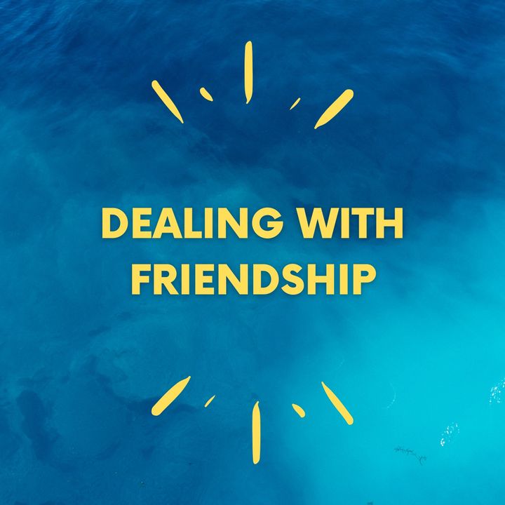 Dealing with Friendship