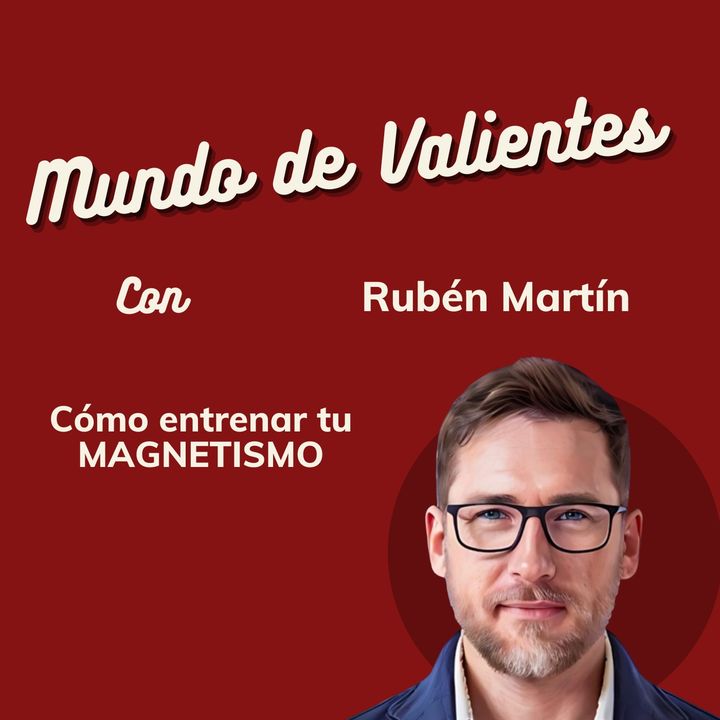 10. Cómo entrenar el magnetismo personal. Con Rubén Martín