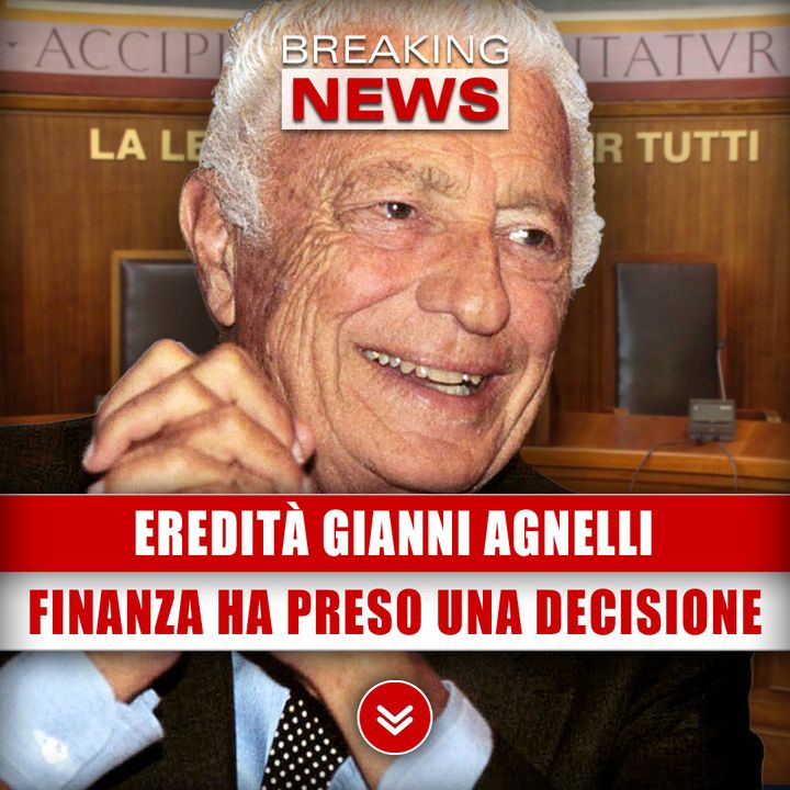 Eredità Gianni Agnelli: La Finanza Ha Preso Una Decisione! 