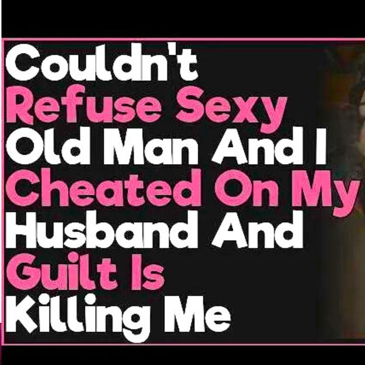 Couldn't Refuse Sexy Old Man And I Cheated On My Husband And Guilt Is Killing Me | Reddit Cheating