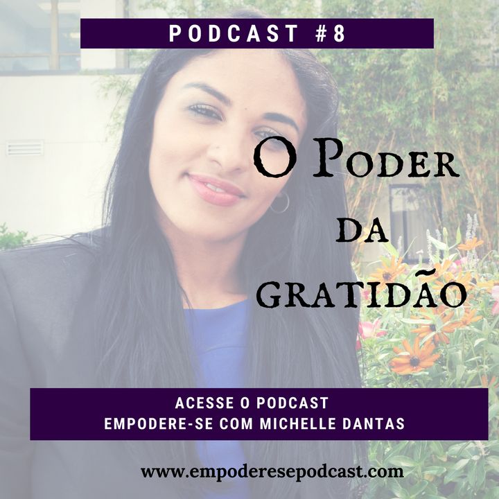 #8. O Poder da Gratidão . Podcast Empodere-se com Michelle Dantas