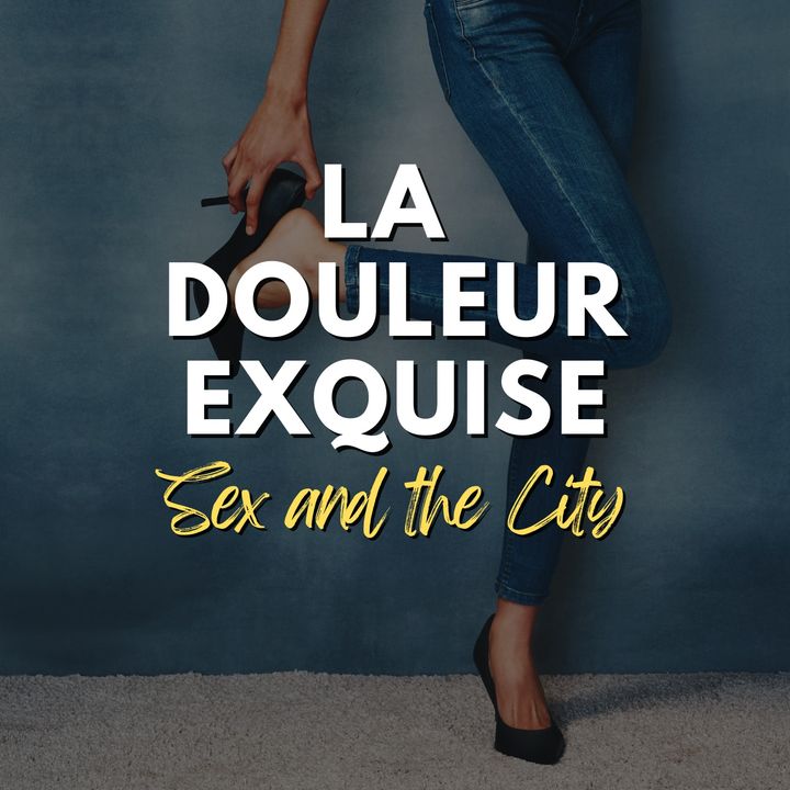 La Douleur Exquise - Sex and the City