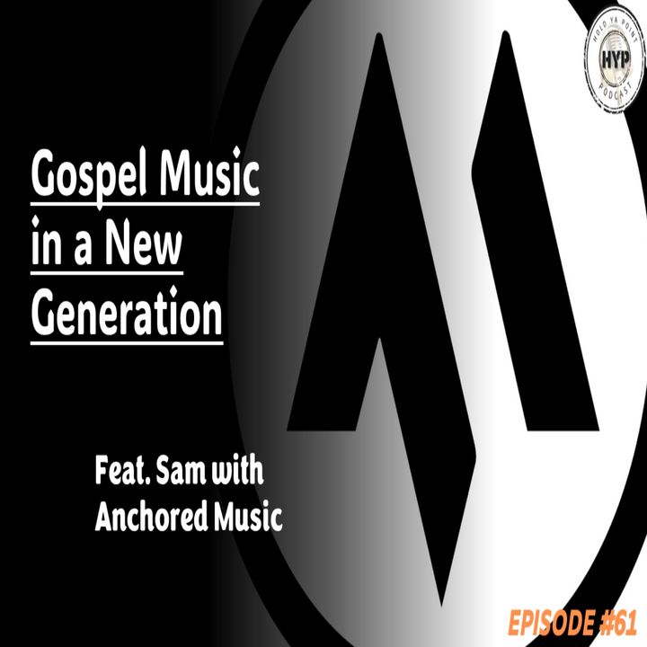 Episode 61: Gospel Music in a New Generation feat. Sam with Anchored Music