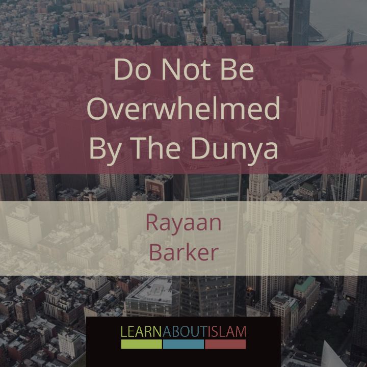 Do Not Be Overwhelmed By The Dunya