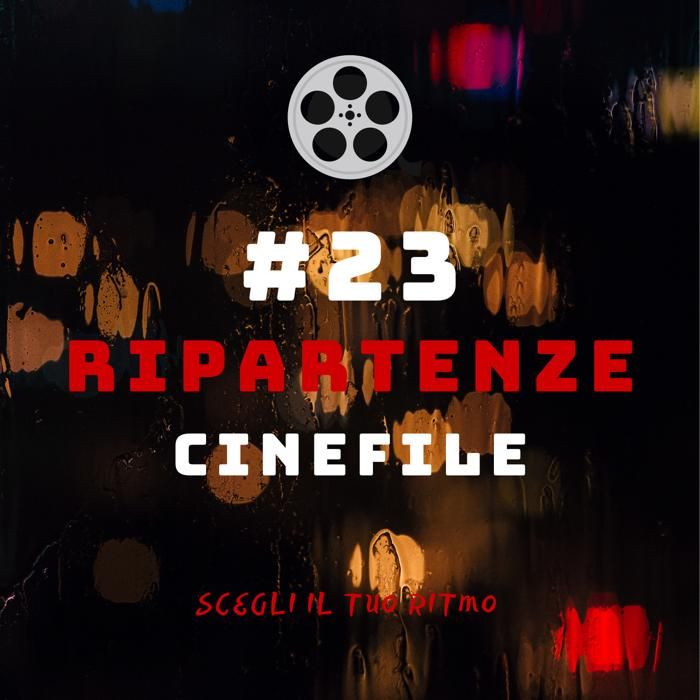 #23 - Ripartenze Cinefile