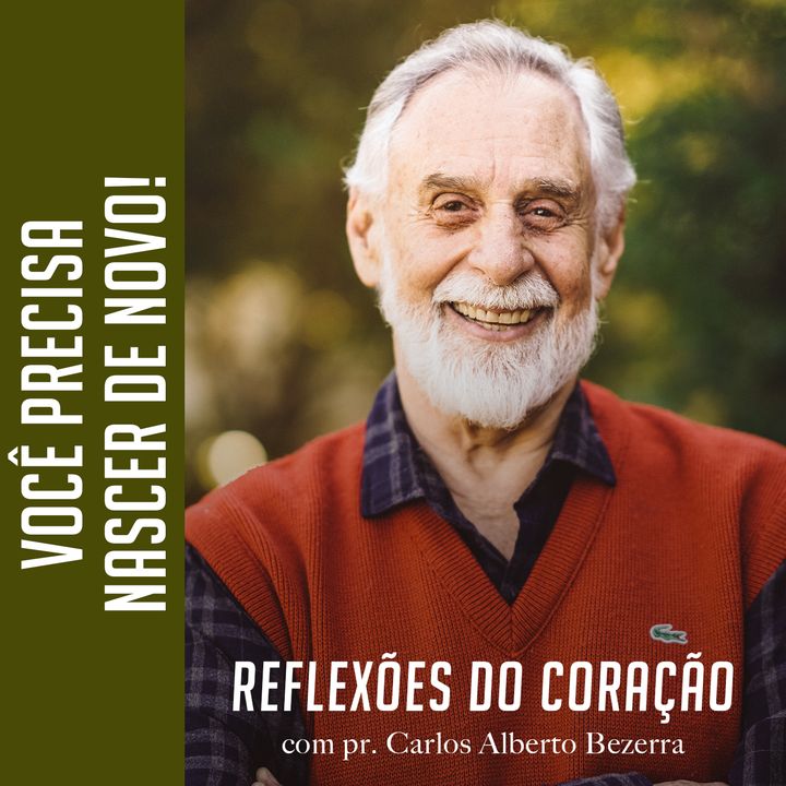 VOCÊ PRECISA NASCER DE NOVO! // Pr. Carlos Alberto Bezerra