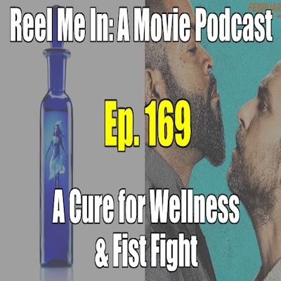 Ep. 169: A Cure for Wellness & Fist Fight