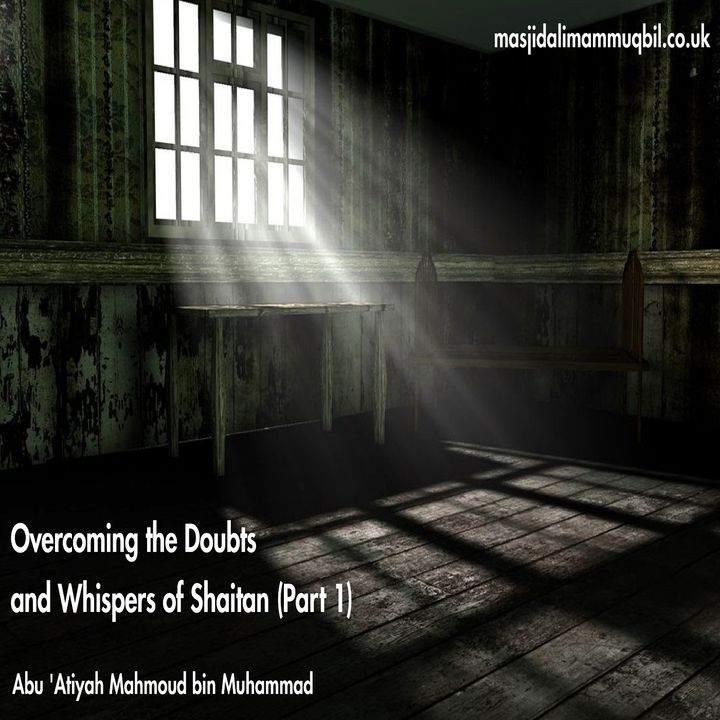 Overcoming the Doubts and Whispers of Shaitan (Part 1) | Abu 'Atiyah Mahmoud bin Muhammad