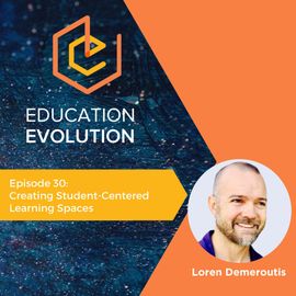 30. Creating Student-Centered Learning Spaces with Loren Demeroutis