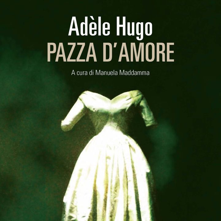Manuela Maddamma "Adèle Hugo. Pazza d'amore"
