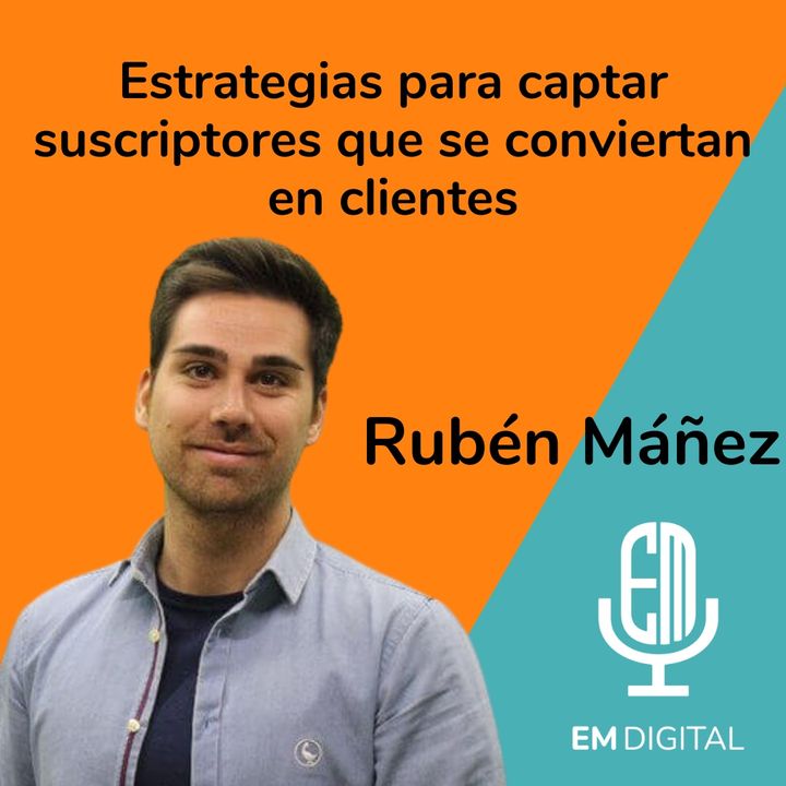Rubén Máñez. Estrategias para captar suscriptores que se conviertan en clientes.