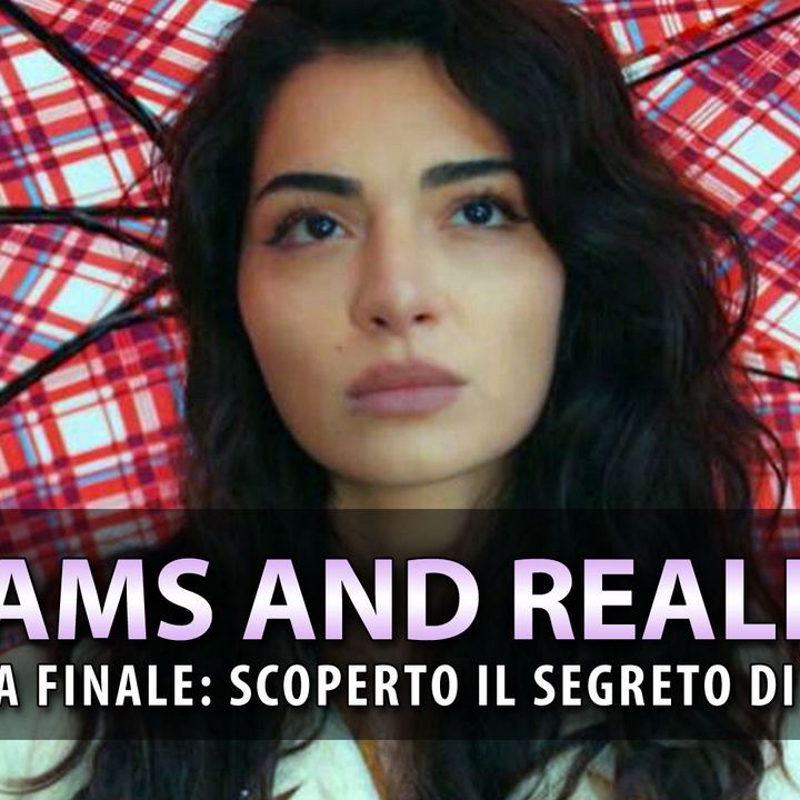 Anticipazioni Dreams And Realities, Finale: Rivelato Il Segreto Di Meryem!