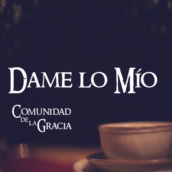 02 Dame lo Mío | La Comunidad de la Gracia | Pastor José Prado