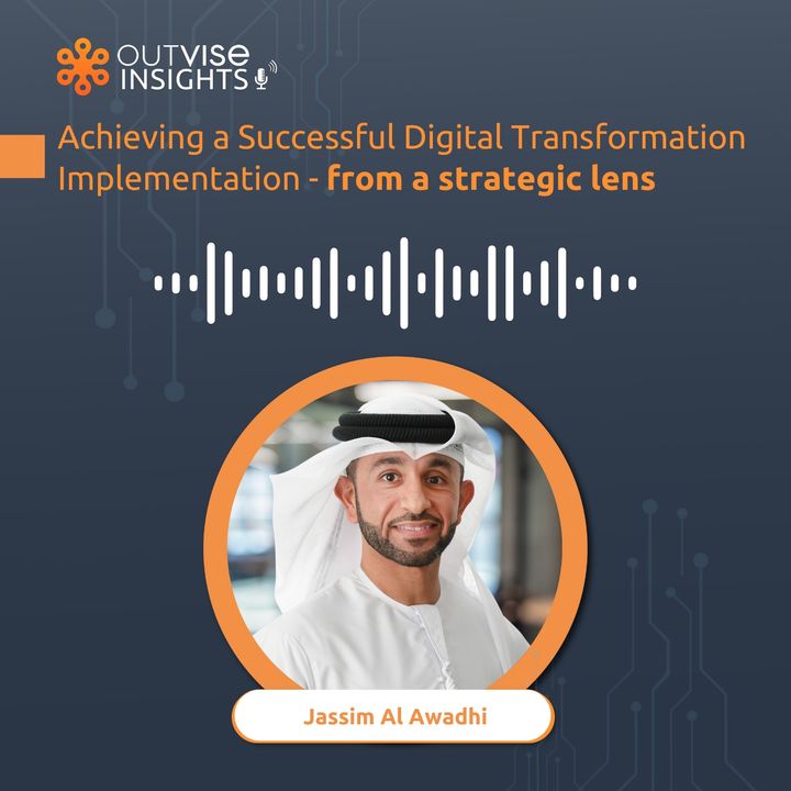 Achieving a Successful Digital Transformation Implementation, from a strategic lens - with Jassim Al Awadhi