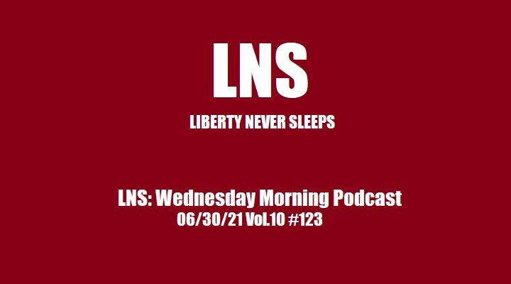 LNS: Wednesday Morning Podcast 06/30/21 Vol.10 #123