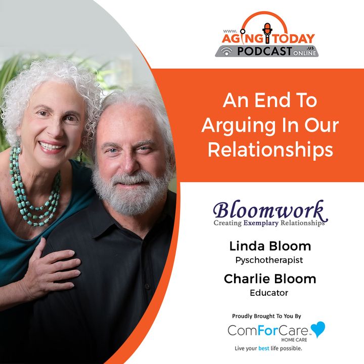 8/14/23: Linda & Charlie Bloom (LCSW & MSW) and co-owners of Bloomwork  | An End to Arguing in Our Relationships | Aging Today Podcast