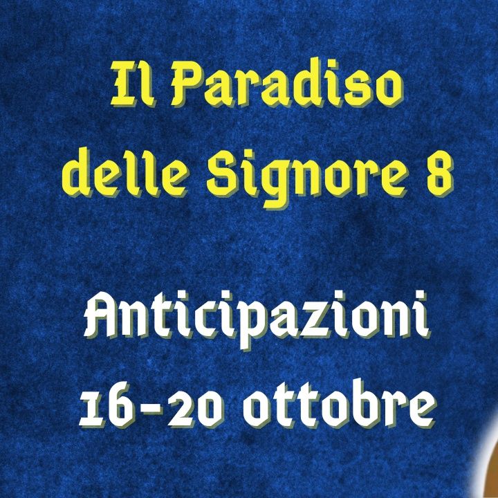 Il Paradiso delle Signore 8, spoiler 16-20 ottobre 2023: Adelaide lascia Marcello, Matteo nei guai