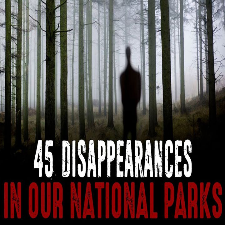 45 Bizarre National Park Disappearances MARATHON