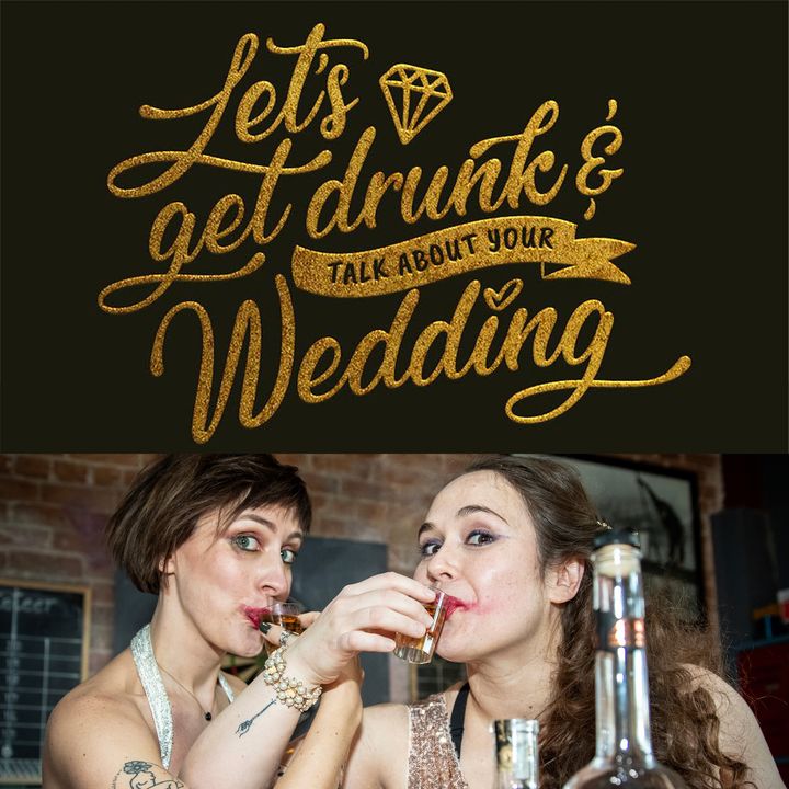 Let's get Drunk and Talk about Your Wedding Podcast