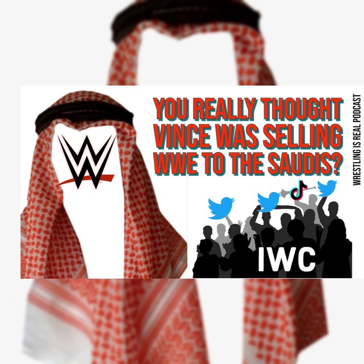 You Really Thought Vince Was Selling WWE To the Saudis? (ep.745)
