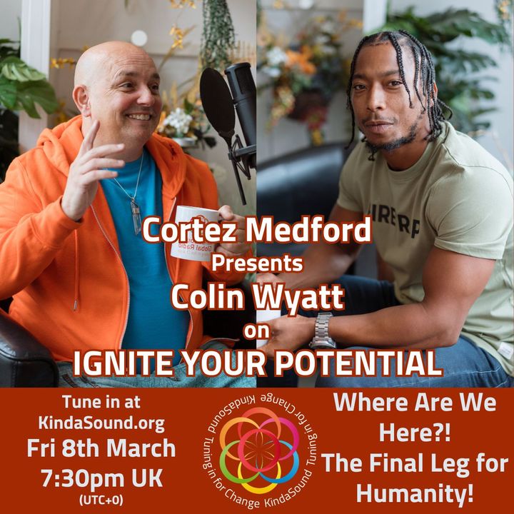 Where Are We Here? The Final Leg for Humanity! | Colin Wyatt on Ignite Your Potential with Cortez Medford