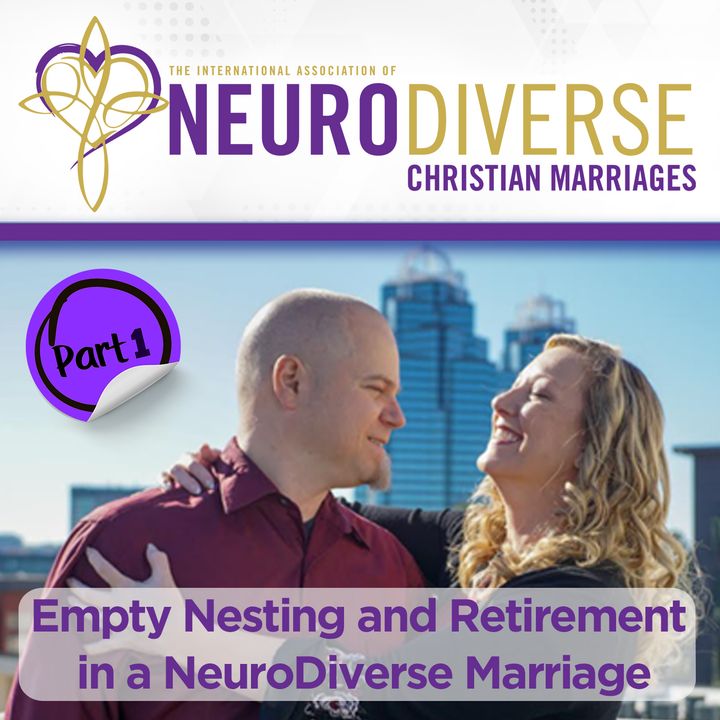 Empty Nesting and Retirement in a NeuroDiverse Marriage Pt. 1