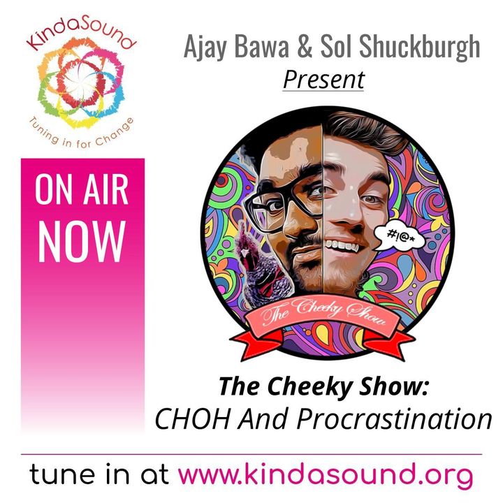 CHOH And Procrastination | The Cheeky Show with Ajay Bawa & Sol Shuckburgh