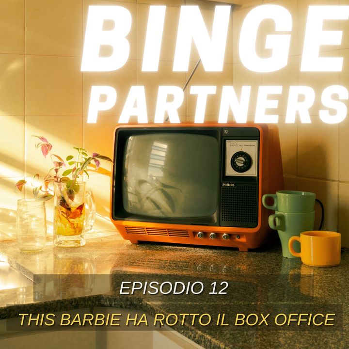 Binge Partners 1x12 - This Barbie ha rotto il box office