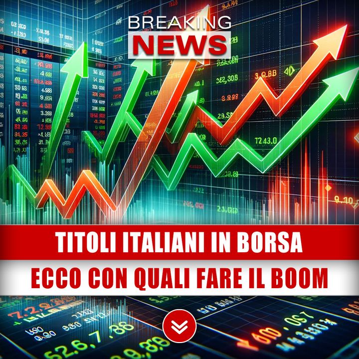 Titoli Italiani In Borsa: Ecco Con Quali Fare Il Boom!