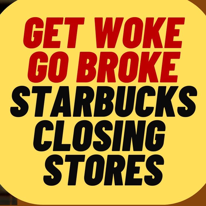 Get Woke Go Broke, Starbucks Closing Stores In Dem Cities