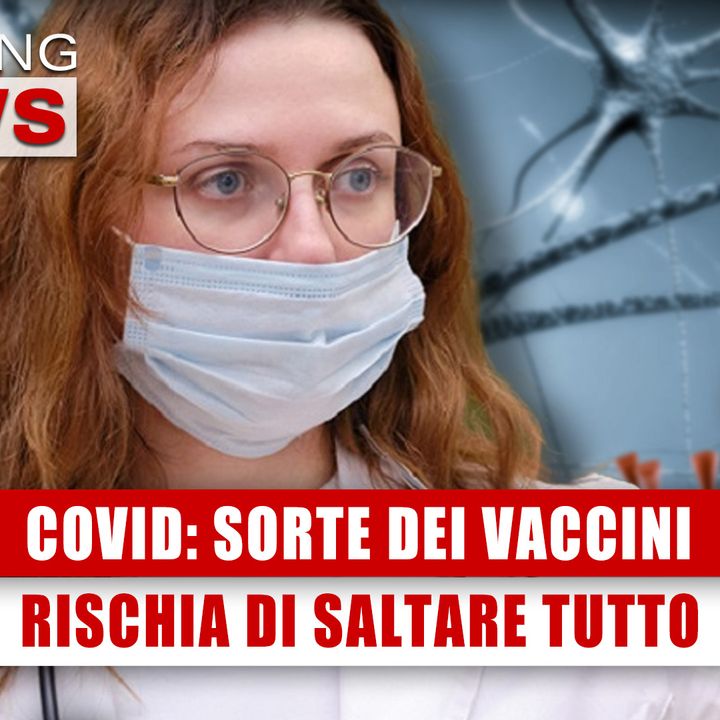 COVID, Sorte Dei Vaccini: Rischia Di Saltare Tutto! 