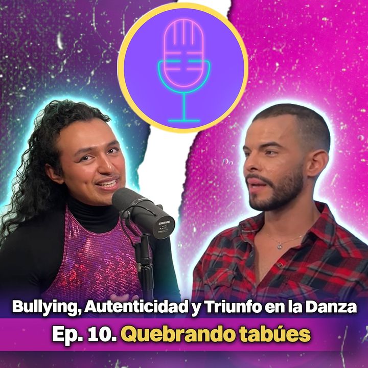 EP10 | Bullying, autenticidad y triunfo en la danza | Quebrando tabúes